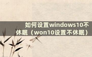 如何设置windows10不休眠（won10设置不休眠）