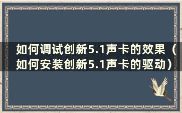 如何调试创新5.1声卡的效果（如何安装创新5.1声卡的驱动）