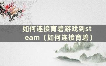 如何连接育碧游戏到steam（如何连接育碧）