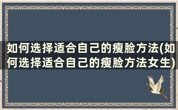 如何选择适合自己的瘦脸方法(如何选择适合自己的瘦脸方法女生)