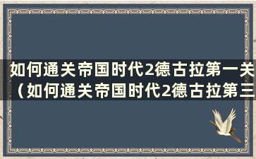 如何通关帝国时代2德古拉第一关（如何通关帝国时代2德古拉第三关）