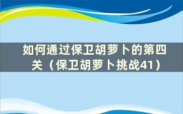 如何通过保卫胡萝卜的第四关（保卫胡萝卜挑战41）