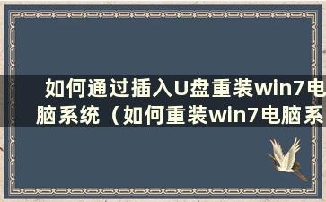 如何通过插入U盘重装win7电脑系统（如何重装win7电脑系统自带）