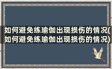 如何避免练瑜伽出现损伤的情况(如何避免练瑜伽出现损伤的情况)