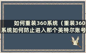 如何重装360系统（重装360系统如何防止进入那个英特尔账号）