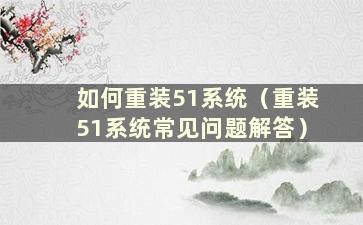 如何重装51系统（重装51系统常见问题解答）