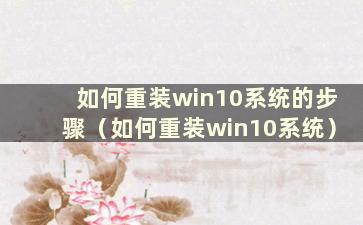 如何重装win10系统的步骤（如何重装win10系统）