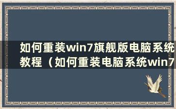 如何重装win7旗舰版电脑系统教程（如何重装电脑系统win7旗舰版软件）