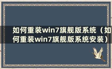 如何重装win7旗舰版系统（如何重装win7旗舰版系统安装）