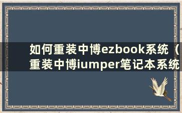 如何重装中博ezbook系统（重装中博iumper笔记本系统）