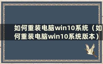 如何重装电脑win10系统（如何重装电脑win10系统版本）