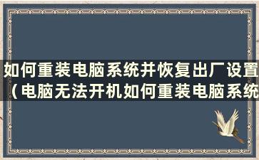 如何重装电脑系统并恢复出厂设置（电脑无法开机如何重装电脑系统）