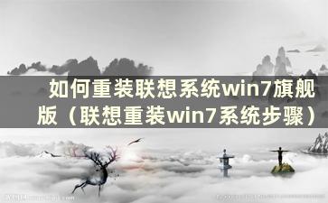 如何重装联想系统win7旗舰版（联想重装win7系统步骤）