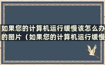 如果您的计算机运行缓慢该怎么办的图片（如果您的计算机运行缓慢该怎么办）