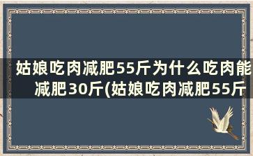 姑娘吃肉减肥55斤为什么吃肉能减肥30斤(姑娘吃肉减肥55斤为什么吃肉能减肥那么快)