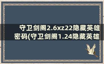 守卫剑阁2.6xz22隐藏英雄密码(守卫剑阁1.24隐藏英雄密码)