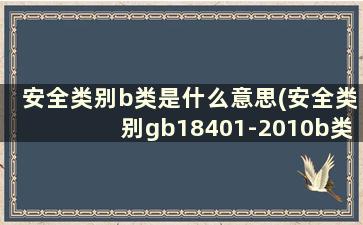 安全类别b类是什么意思(安全类别gb18401-2010b类)