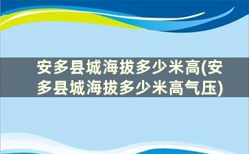 安多县城海拔多少米高(安多县城海拔多少米高气压)