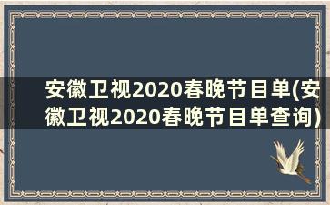 安徽卫视2020春晚节目单(安徽卫视2020春晚节目单查询)