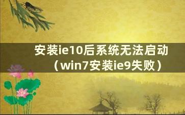 安装ie10后系统无法启动（win7安装ie9失败）