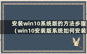 安装win10系统版的方法步骤（win10安装版系统如何安装）