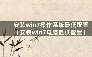 安装win7操作系统最低配置（安装win7电脑最低配置）