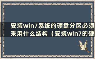 安装win7系统的硬盘分区必须采用什么结构（安装win7的硬盘分区如何分区）