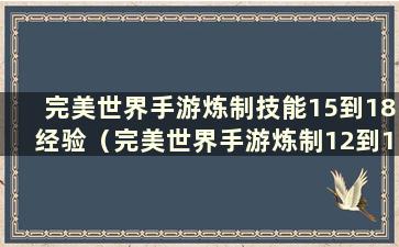 完美世界手游炼制技能15到18经验（完美世界手游炼制12到15如何提升）