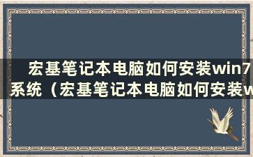 宏基笔记本电脑如何安装win7系统（宏基笔记本电脑如何安装win7系统软件）