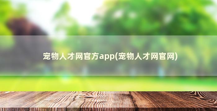 宠物人才网官方app(宠物人才网官网)