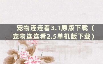 宠物连连看3.1原版下载（宠物连连看2.5单机版下载）