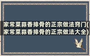 家常菜蒜香排骨的正宗做法窍门(家常菜蒜香排骨的正宗做法大全)