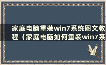 家庭电脑重装win7系统图文教程（家庭电脑如何重装win7系统）