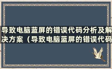 导致电脑蓝屏的错误代码分析及解决方案（导致电脑蓝屏的错误代码分析及解决方案有哪些）