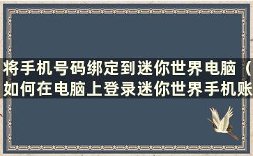 将手机号码绑定到迷你世界电脑（如何在电脑上登录迷你世界手机账号）