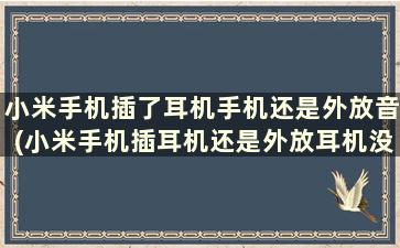 小米手机插了耳机手机还是外放音(小米手机插耳机还是外放耳机没坏)