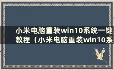 小米电脑重装win10系统一键教程（小米电脑重装win10系统的方法）