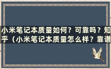 小米笔记本质量如何？可靠吗？知乎（小米笔记本质量怎么样？靠谱吗？安全吗？）