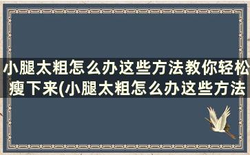 小腿太粗怎么办这些方法教你轻松瘦下来(小腿太粗怎么办这些方法教你轻松瘦下来)