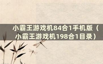 小霸王游戏机84合1手机版（小霸王游戏机198合1目录）