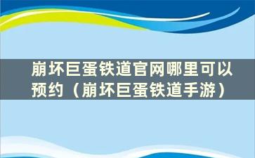 崩坏巨蛋铁道官网哪里可以预约（崩坏巨蛋铁道手游）