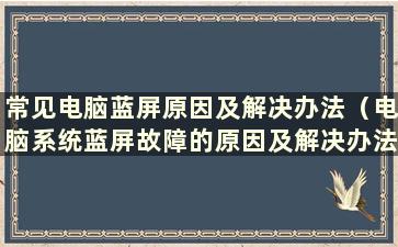 常见电脑蓝屏原因及解决办法（电脑系统蓝屏故障的原因及解决办法）