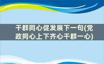 干群同心促发展下一句(党政同心上下齐心干群一心)