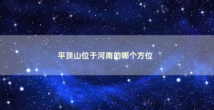 平顶山位于河南的哪个方位