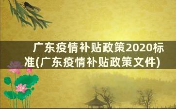 广东疫情补贴政策2020标准(广东疫情补贴政策文件)