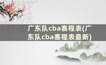 广东队cba赛程表(广东队cba赛程表最新)