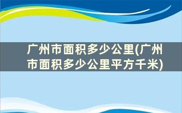 广州市面积多少公里(广州市面积多少公里平方千米)