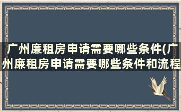 广州廉租房申请需要哪些条件(广州廉租房申请需要哪些条件和流程)