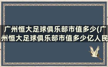 广州恒大足球俱乐部市值多少(广州恒大足球俱乐部市值多少亿人民币)