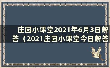 庄园小课堂2021年6月3日解答（2021庄园小课堂今日解答最新6.6）